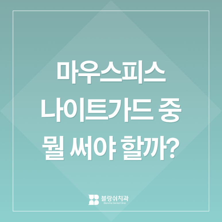이갈이 마우스피스 vs 나이트가드, 치과의사가 환자에게 권하는 3가지 기준 관련 이미지 1