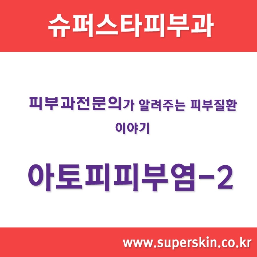 [구로피부과전문의]슈퍼스타피부과에서 알려주는 피부질환 이야기. 아토피 피부염-2 관련 이미지 1