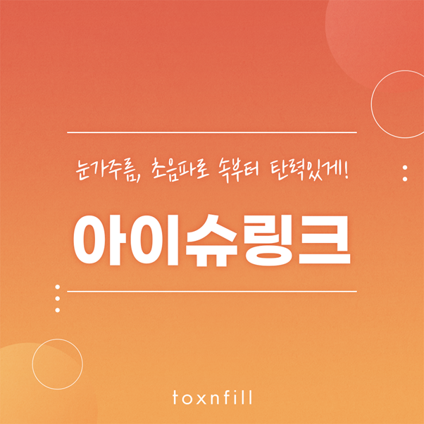 눈가주름, 초음파로 속부터 탄력 올려주는 톡스앤필 아이슈링크 관련 이미지 1