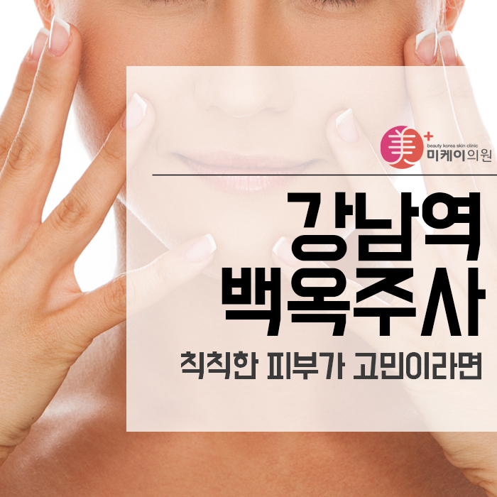 강남역 백옥주사 칙칙한 피부가 고민이라면 관련 이미지 1