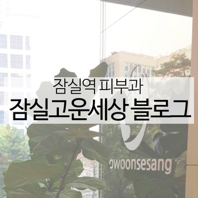 잠실고운세상피부과 블로그입니다. (잠실고운세상/잠실역피부과/잠실피부과추천/잠실고운세상블로그) 관련 이미지 3