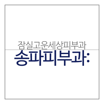 송파피부과 고운세상피부과의원, 송파구민들의 오랜 담당 피부 전문의!(잠실고운세상피부과/잠실역피부과) 관련 이미지 4